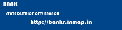 BANK  STATE DISTRICT CITY BRANCH  banks information 